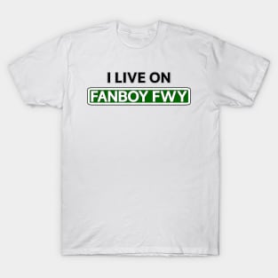 I live on Fanboy Fwy T-Shirt